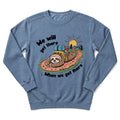 When We Get There Sweatshirt