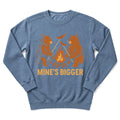 Mine's Bigger Sweatshirt