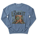 I'm Lichen It Sweatshirt